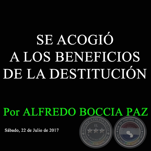 SE ACOGI A LOS BENEFICIOS DE LA DESTITUCIN - Por ALFREDO BOCCIA PAZ - Sbado, 22 de Julio de 2017